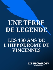 Le Figaro TV Île-de-France - Une terre de légende, les 150 ans de l'hippodrome de Vincennes