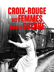 Croix-Rouge, des femmes dans la guerre