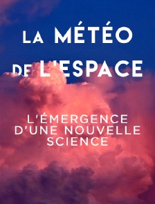 La météo de l'espace, l'émergence d'une nouvelle science