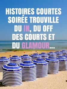 Histoires courtes : Soirée Trouville : du in, du off, des courts et du glamour...