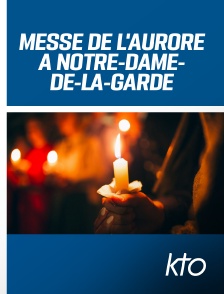 KTO - Messe de l'Aurore à Notre-Dame-de-la-Garde