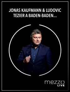 Mezzo Live HD - Jonas Kaufmann & Ludovic Tézier à Baden-Baden : Verdi, Ponchielli