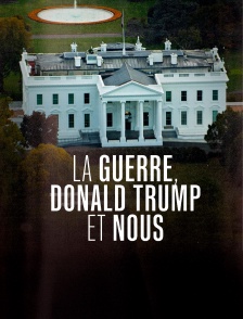 La Guerre, Donald Trump et nous