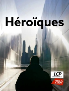 LCP Public Sénat - Héroïques