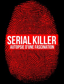 Serial killer, autopsie d'une fascination