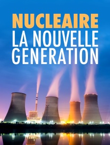 Nucléaire, la nouvelle génération