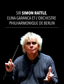 Sir Simon Rattle, Elina Garanca et l'Orchestre philharmonique de Berlin