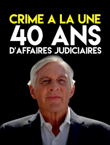 Crime à la une 40 ans d'affaires judiciaires