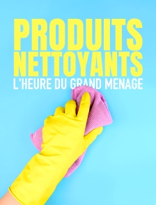 Produits nettoyants : l'heure du grand ménage