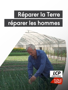 LCP Public Sénat - Réparer la Terre, réparer les hommes