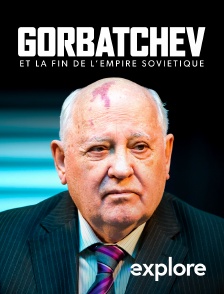 EXPLORE - Gorbatchev et la fin de l'empire soviétique