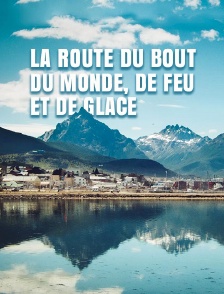La route du bout du monde, de feu et de glace