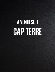 A venir sur Cap Terre