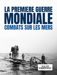 Toute l'Histoire - La Première Guerre mondiale : combats sur les mers