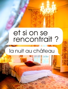 Et si on se rencontrait ? La nuit au château