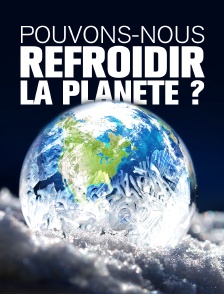 Pouvons-nous refroidir la planète ?