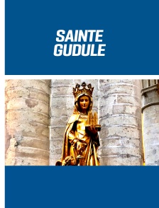 Sainte Gudule : La Force de la foi