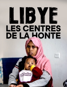 Libye, les centres de la honte