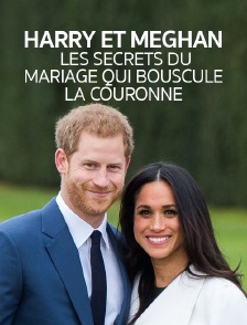 Meghan et le Prince Harry : les secrets du mariage qui bouscule la Couronne