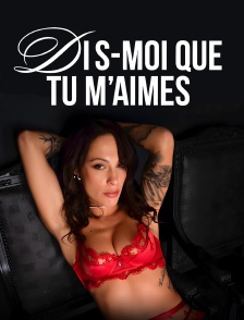 Dis moi que tu m'aimes