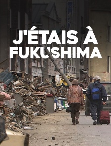 J'étais à Fukushima
