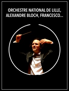 Orchestre National de Lille, Alexandre Bloch, Francesco Piemontesi : Beethoven