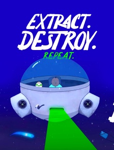 Extract. Destroy. Repeat