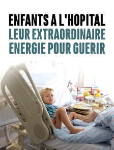 Enfants à l'hôpital : leur extraordinaire énergie pour guérir