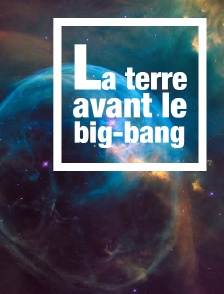 La Terre avant le Big Bang
