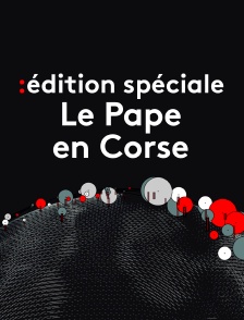 Edition Spéciale : Le Pape en Corse