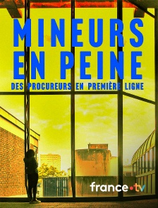 france.tv - Mineurs en peine, des procureurs en première ligne