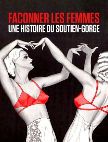 Façonner les femmes, une histoire du soutien-gorge