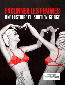 Toute l'Histoire - Façonner les femmes, une histoire du soutien-gorge
