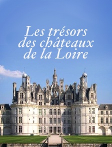 Les trésors des châteaux de la Loire