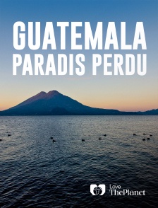 Love the Planet - Guatemala : Paradis Perdu