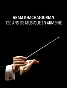 Aram Khatchatourian : 120 ans de musique en Arménie