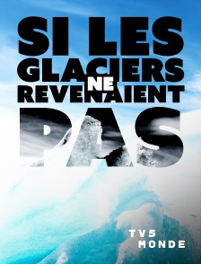 TV5MONDE - Si les glaciers ne revenaient pas