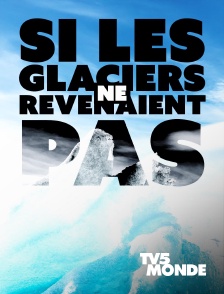 TV5MONDE - Si les glaciers ne revenaient pas