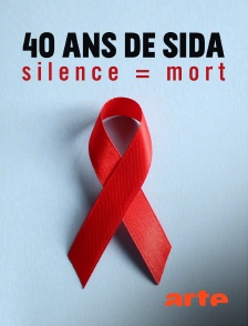 Arte - 40 ans de sida : Silence = Mort