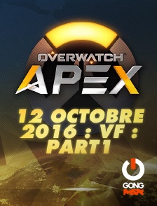 GONG Max - Apex League Overwatch : 12 Octobre 2016 : Vf : Part1