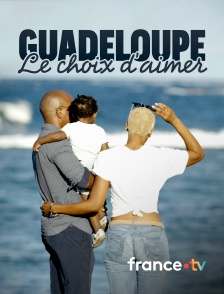 france.tv - Guadeloupe, le choix d'aimer en replay