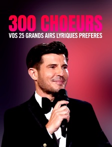 300 chœurs : Vos 25 grands airs lyriques préférés