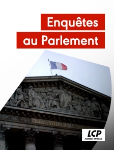 LCP 100% - Enquêtes au Parlement