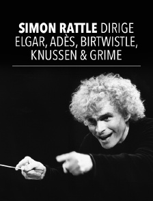 Simon Rattle dirige Elgar, Adès, Birtwistle, Knussen, Grime