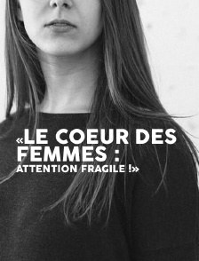«Le coeur des femmes : attention fragile !»