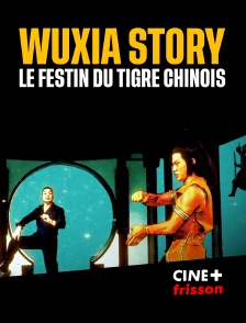 CINE+ Frisson - Wuxia story : le festin du tigre chinois