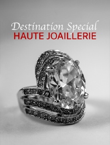 Destination Special : Haute Joaillerie