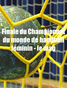 Finale du Championnat du monde de handball féminin - le mag