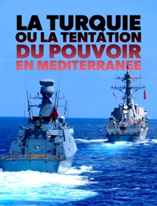 La Turquie ou la tentation du pouvoir en Méditerranée