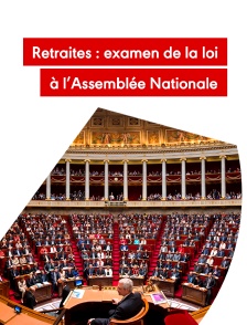 Retraites : émission spéciale sur l'examen de la loi à l'Assemblée nationale